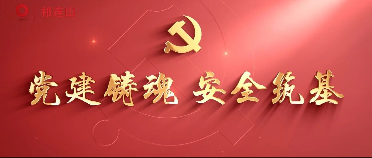  党建经营融合十佳案例⑩ | 古浪祁连山—为安全出产工作装上“红色引擎” 